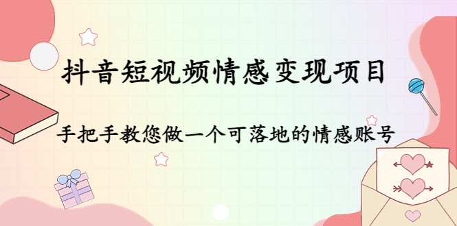 抖音短视频情感变现项目：手把手教您做一个可落地的情感账号-全网第一网赚项目资源库-中赚网 & 中创网 & 冒泡网 & 福缘网 - 小本轻创业与优质加盟项目首选平台