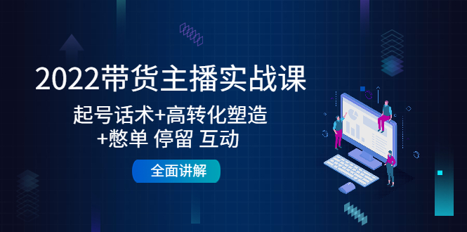 2022带货主播实战课：起号话术+高转化塑造+憋单 停留 互动 全面讲解-全网第一网赚项目资源库-中赚网 & 中创网 & 冒泡网 & 福缘网 - 小本轻创业与优质加盟项目首选平台