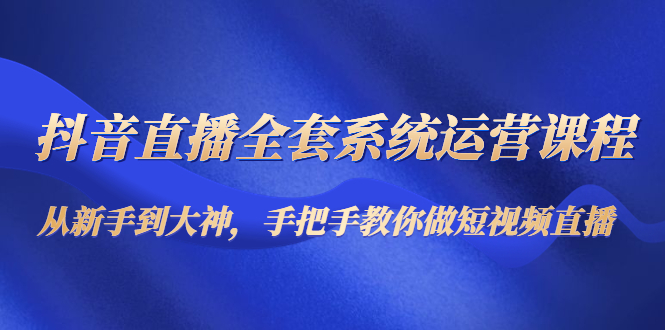 抖音直播全套系统运营课程：从新手到大神，手把手教你做直播短视频-全网第一网赚项目资源库-中赚网 & 中创网 & 冒泡网 & 福缘网 - 小本轻创业与优质加盟项目首选平台