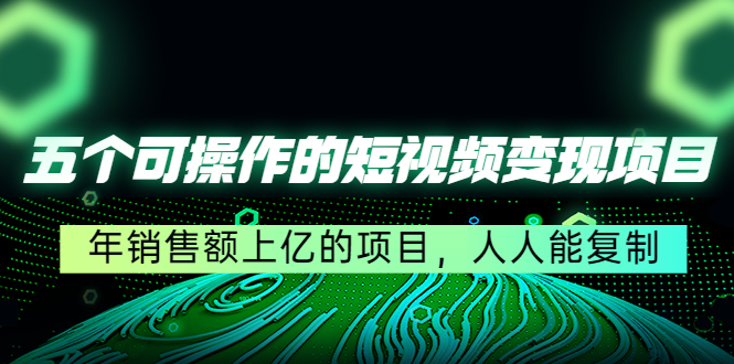 五个可操作的短视频变现项目：年销售额上亿的项目，人人能复制-全网第一网赚项目资源库-中赚网 & 中创网 & 冒泡网 & 福缘网 - 小本轻创业与优质加盟项目首选平台