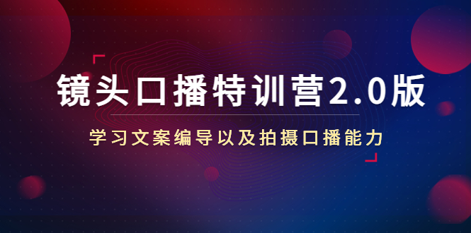镜头口播特训营2.0版，学习文案编导以及拍摄口播能力（50节课时）-全网第一网赚项目资源库-中赚网 & 中创网 & 冒泡网 & 福缘网 - 小本轻创业与优质加盟项目首选平台