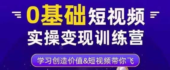 0基础短视频实操变现训练营，3大体系成就百万大V-全网第一网赚项目资源库-中赚网 & 中创网 & 冒泡网 & 福缘网 - 小本轻创业与优质加盟项目首选平台