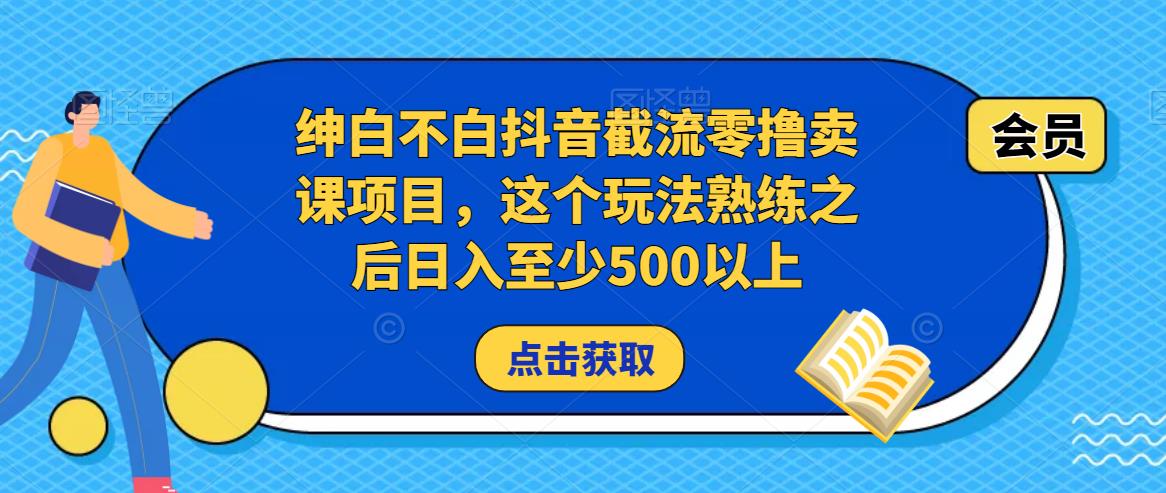 绅白不白抖音截流零撸卖课项目，这个玩法熟练之后日入至少500以上-全网第一网赚项目资源库-中赚网 & 中创网 & 冒泡网 & 福缘网 - 小本轻创业与优质加盟项目首选平台