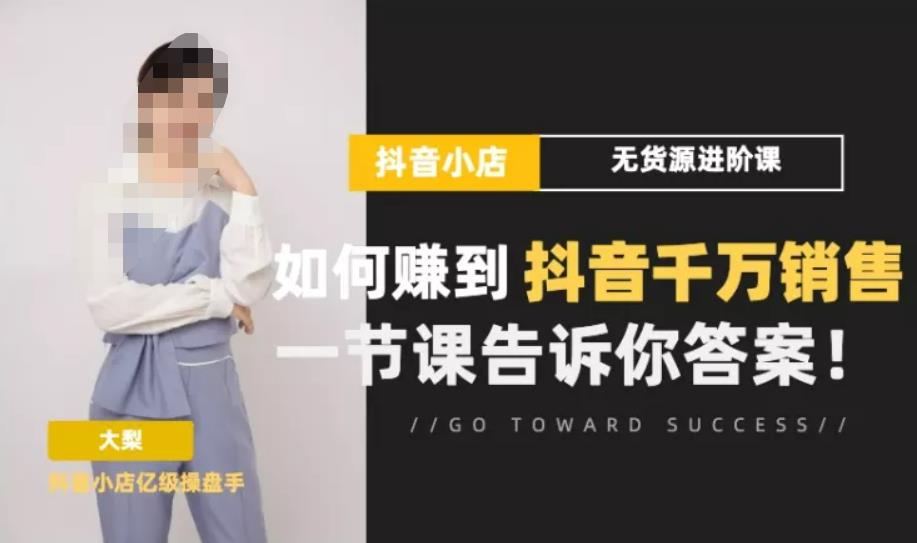 梨子会·抖店无货源进阶冲刺课，如何赚到抖音千万销售，这套课程会告诉你答案-全网第一网赚项目资源库-中赚网 & 中创网 & 冒泡网 & 福缘网 - 小本轻创业与优质加盟项目首选平台