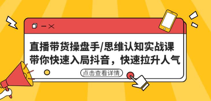 直播带货操盘手/思维认知实战课：带你快速入局抖音，快速拉升人气！-全网第一网赚项目资源库-中赚网 & 中创网 & 冒泡网 & 福缘网 - 小本轻创业与优质加盟项目首选平台
