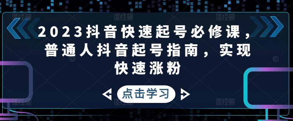 2023抖音快速起号必修课，普通人抖音起号指南，实现快速涨粉-全网第一网赚项目资源库-中赚网 & 中创网 & 冒泡网 & 福缘网 - 小本轻创业与优质加盟项目首选平台
