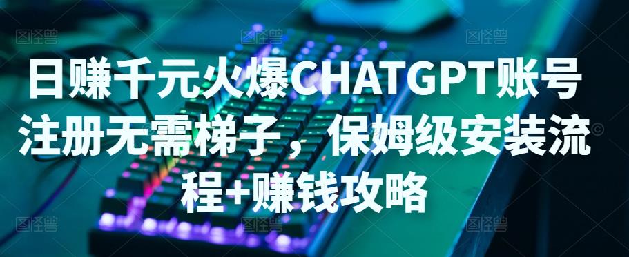 日赚千元火爆ChatGPT账号注册无需ti子，保姆级安装流程+赚钱攻略-全网第一网赚项目资源库-中赚网 & 中创网 & 冒泡网 & 福缘网 - 小本轻创业与优质加盟项目首选平台