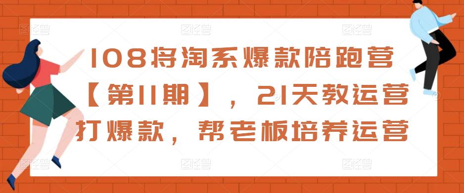 108将淘系爆款陪跑营【第11期】，21天教运营打爆款，帮老板培养运营-全网第一网赚项目资源库-中赚网 & 中创网 & 冒泡网 & 福缘网 - 小本轻创业与优质加盟项目首选平台