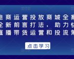 抖音电商运营投放商城全案线上课,全新前言打法,助力快速掌握直播带货运营和投流策略-全网第一网赚项目资源库-中赚网 & 中创网 & 冒泡网 & 福缘网 - 小本轻创业与优质加盟项目首选平台