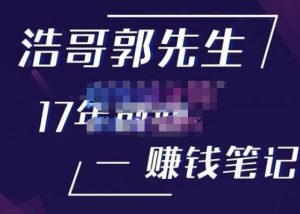 浩哥郭先生17年创业赚米笔记，打开你对很多东西的认知，让你知道原来赚钱或创业不单单是发力就行-全网第一网赚项目资源库-中赚网 & 中创网 & 冒泡网 & 福缘网 - 小本轻创业与优质加盟项目首选平台