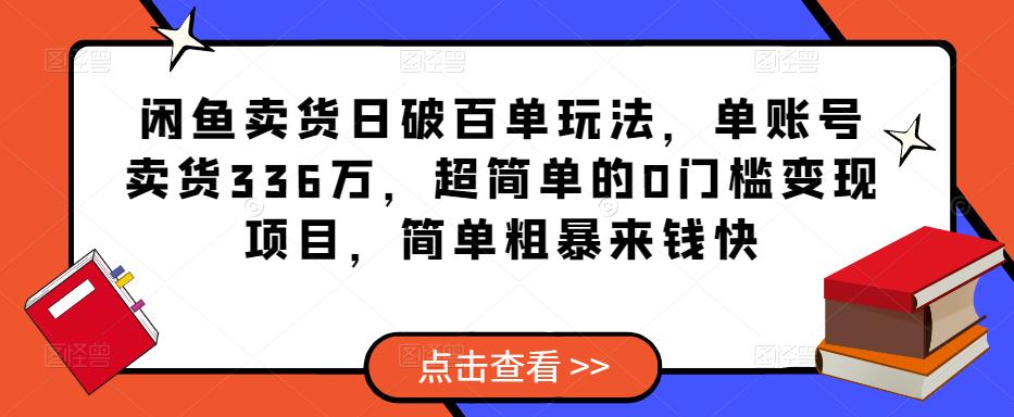 闲鱼卖货日破百单玩法，单账号卖货336万，超简单的0门槛变现项目，简单粗暴来钱快-全网第一网赚项目资源库-中赚网 & 中创网 & 冒泡网 & 福缘网 - 小本轻创业与优质加盟项目首选平台