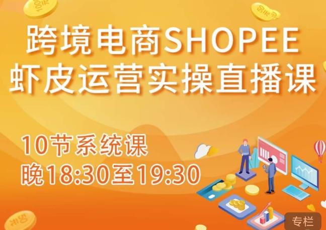 跨境电商Shopee虾皮运营实操直播课，从零开始学，入门到精通（10节系统课）-全网第一网赚项目资源库-中赚网 & 中创网 & 冒泡网 & 福缘网 - 小本轻创业与优质加盟项目首选平台