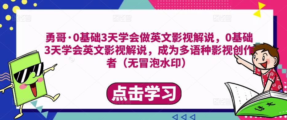 勇哥·0基础3天学会做英文影视解说，0基础3天学会英文影视解说，成为多语种影视创作者-全网第一网赚项目资源库-中赚网 & 中创网 & 冒泡网 & 福缘网 - 小本轻创业与优质加盟项目首选平台