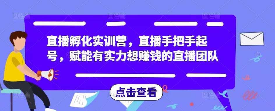 直播孵化实训营，直播手把手起号，赋能有实力想赚钱的直播团队-全网第一网赚项目资源库-中赚网 & 中创网 & 冒泡网 & 福缘网 - 小本轻创业与优质加盟项目首选平台