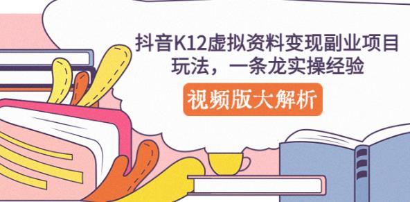 抖音K12虚拟资料变现副业项目玩法，一条龙实操经验，视频版大解析-全网第一网赚项目资源库-中赚网 & 中创网 & 冒泡网 & 福缘网 - 小本轻创业与优质加盟项目首选平台