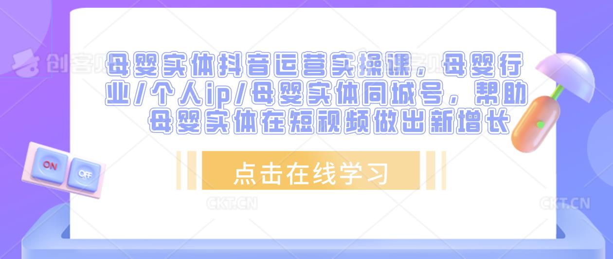 母婴实体抖音运营实操课，母婴行业/个人ip/母婴实体同城号，帮助母婴实体在短视频做出新增长-全网第一网赚项目资源库-中赚网 & 中创网 & 冒泡网 & 福缘网 - 小本轻创业与优质加盟项目首选平台