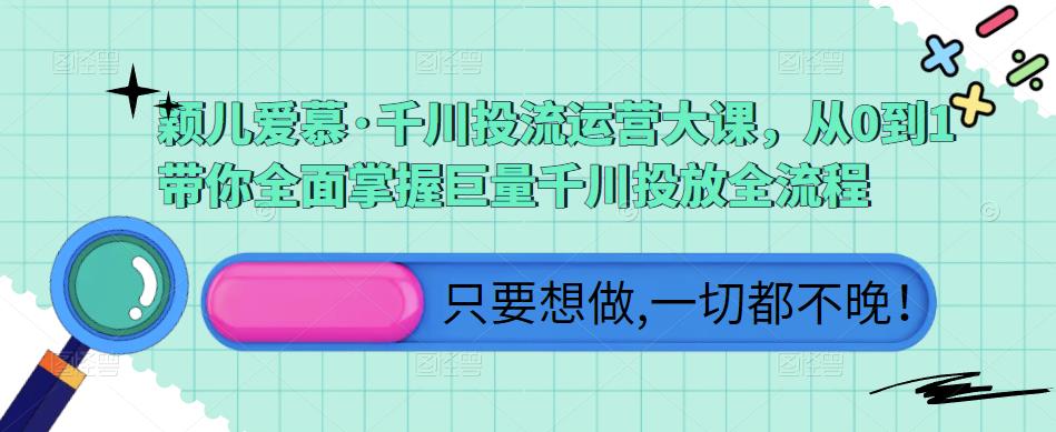 颖儿爱慕·千川投流运营大课，从0到1带你全面掌握巨量千川投放全流程-全网第一网赚项目资源库-中赚网 & 中创网 & 冒泡网 & 福缘网 - 小本轻创业与优质加盟项目首选平台