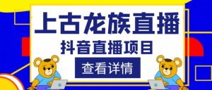 外面收费1980的抖音上古龙族直播项目,可虚拟人直播,抖音报白,实时互动直播-全网第一网赚项目资源库-中赚网 & 中创网 & 冒泡网 & 福缘网 - 小本轻创业与优质加盟项目首选平台