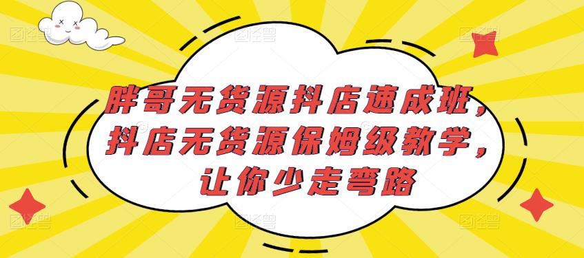 胖哥无货源抖店速成班，抖店无货源保姆级教学，让你少走弯路-全网第一网赚项目资源库-中赚网 & 中创网 & 冒泡网 & 福缘网 - 小本轻创业与优质加盟项目首选平台