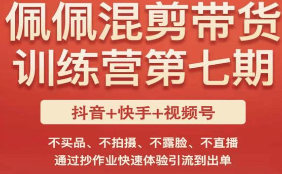 佩佩·短视频混剪带货训练营第七期，不买品、不拍摄、不露脸、不直播，通过抄作业快速体验引流到出单-全网第一网赚项目资源库-中赚网 & 中创网 & 冒泡网 & 福缘网 - 小本轻创业与优质加盟项目首选平台