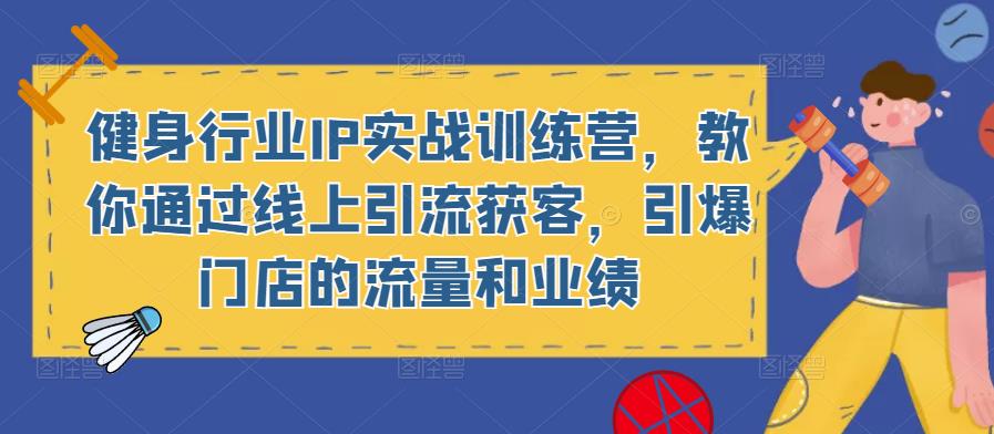 健身行业IP实战训练营，教你通过线上引流获客，引爆门店的流量和业绩-全网第一网赚项目资源库-中赚网 & 中创网 & 冒泡网 & 福缘网 - 小本轻创业与优质加盟项目首选平台