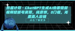 热狐计划·ChatGPT生成Ai绘画做短视频壁纸号变现,纯原创,0门槛,无需真人出镜-全网第一网赚项目资源库-中赚网 & 中创网 & 冒泡网 & 福缘网 - 小本轻创业与优质加盟项目首选平台