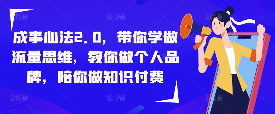 成事心法2.0，带你学做流量思维，教你做个人品牌，陪你做知识付费-全网第一网赚项目资源库-中赚网 & 中创网 & 冒泡网 & 福缘网 - 小本轻创业与优质加盟项目首选平台