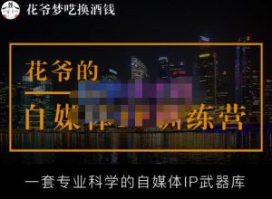 花爷的自媒体IP训练营【14期】,一套专业科学的自媒体IP武器库(更新2023年3月)-全网第一网赚项目资源库-中赚网 & 中创网 & 冒泡网 & 福缘网 - 小本轻创业与优质加盟项目首选平台