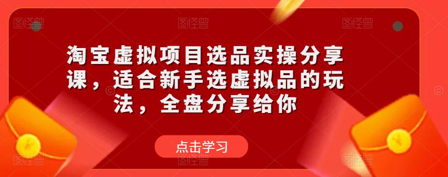 淘宝虚拟项目选品实操分享课，适合新手选虚拟品的玩法，全盘分享给你-全网第一网赚项目资源库-中赚网 & 中创网 & 冒泡网 & 福缘网 - 小本轻创业与优质加盟项目首选平台
