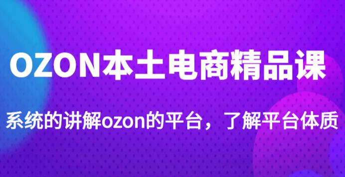 老迟·OZON本土电商精品课，系统的讲解ozon的平台，学完可独自运营ozon的店铺-全网第一网赚项目资源库-中赚网 & 中创网 & 冒泡网 & 福缘网 - 小本轻创业与优质加盟项目首选平台