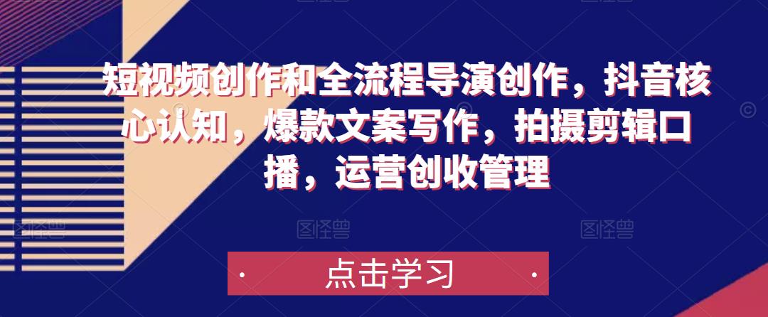 短视频创作和全流程导演创作，抖音核心认知，爆款文案写作，拍摄剪辑口播，运营创收管理-全网第一网赚项目资源库-中赚网 & 中创网 & 冒泡网 & 福缘网 - 小本轻创业与优质加盟项目首选平台