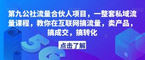 第九公社流量合伙人项目,一整套私域流量课程,教你在互联网搞流量,卖产品,搞成交,搞转化-全网第一网赚项目资源库-中赚网 & 中创网 & 冒泡网 & 福缘网 - 小本轻创业与优质加盟项目首选平台