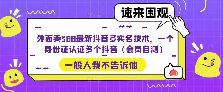 外面卖588最新抖音多实名技术，一个身份证认证多个抖音（会员自测）-全网第一网赚项目资源库-中赚网 & 中创网 & 冒泡网 & 福缘网 - 小本轻创业与优质加盟项目首选平台