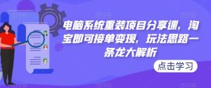 电脑系统重装项目分享课,淘宝即可接单变现,玩法思路一条龙大解析-全网第一网赚项目资源库-中赚网 & 中创网 & 冒泡网 & 福缘网 - 小本轻创业与优质加盟项目首选平台