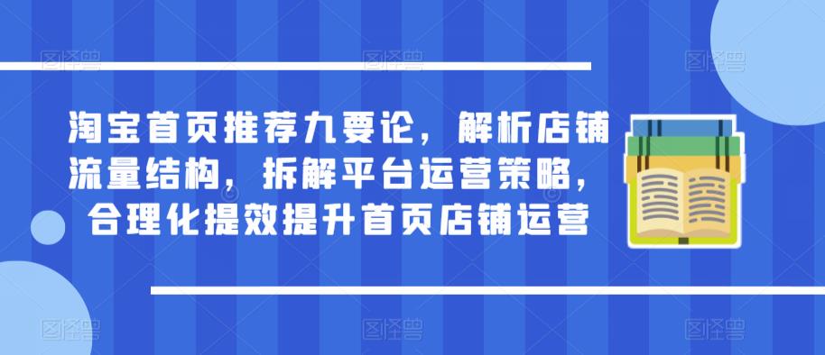 淘宝首页推荐九要论，解析店铺流量结构，拆解平台运营策略，合理化提效提升首页店铺运营-全网第一网赚项目资源库-中赚网 & 中创网 & 冒泡网 & 福缘网 - 小本轻创业与优质加盟项目首选平台