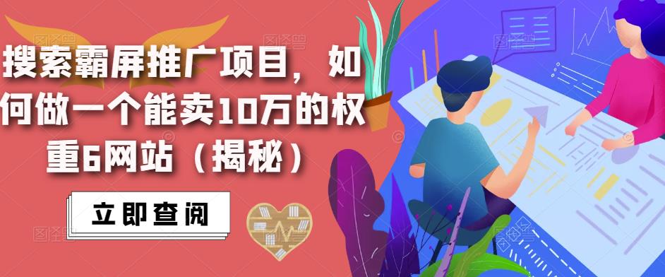 搜索霸屏推广项目，如何做一个能卖10万的权重6网站（揭秘）-全网第一网赚项目资源库-中赚网 & 中创网 & 冒泡网 & 福缘网 - 小本轻创业与优质加盟项目首选平台