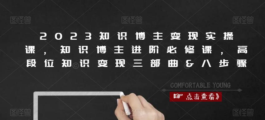 2023知识博主变现实操课，知识博主进阶必修课，高段位知识变现三部曲&八步骤-全网第一网赚项目资源库-中赚网 & 中创网 & 冒泡网 & 福缘网 - 小本轻创业与优质加盟项目首选平台