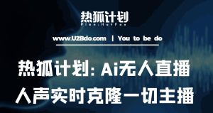 热狐计划:Ai无人直播实时克隆一切主播·无人直播新时代(包含所有使用到的软件)-全网第一网赚项目资源库-中赚网 & 中创网 & 冒泡网 & 福缘网 - 小本轻创业与优质加盟项目首选平台