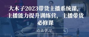 大木子2023带货主播系统课，主播能力提升训练营，主播带货必修课-全网第一网赚项目资源库-中赚网 & 中创网 & 冒泡网 & 福缘网 - 小本轻创业与优质加盟项目首选平台