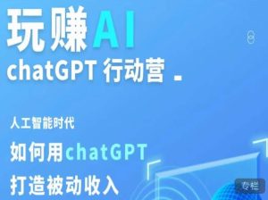 玩赚AI ChatGPT行动营,人工智能时代如何用ChatGPT打造被动收入-全网第一网赚项目资源库-中赚网 & 中创网 & 冒泡网 & 福缘网 - 小本轻创业与优质加盟项目首选平台