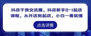 抖店干货交流圈,抖店新手0-1起店课程,从开店到起店,小白一看就懂-全网第一网赚项目资源库-中赚网 & 中创网 & 冒泡网 & 福缘网 - 小本轻创业与优质加盟项目首选平台
