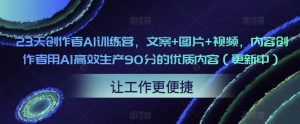 23天创作者AI训练营,文案+图片+视频,内容创作者用AI高效生产90分的优质内容(更新中)-全网第一网赚项目资源库-中赚网 & 中创网 & 冒泡网 & 福缘网 - 小本轻创业与优质加盟项目首选平台