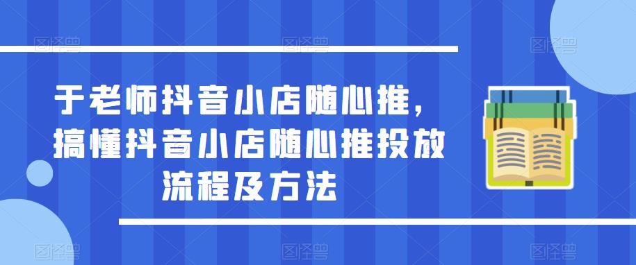 于老师抖音小店随心推，搞懂抖音小店随心推投放流程及方法-全网第一网赚项目资源库-中赚网 & 中创网 & 冒泡网 & 福缘网 - 小本轻创业与优质加盟项目首选平台