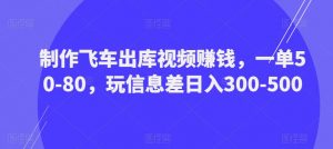 制作飞车出库视频赚钱,一单50-80,玩信息差日入300-500-全网第一网赚项目资源库-中赚网 & 中创网 & 冒泡网 & 福缘网 - 小本轻创业与优质加盟项目首选平台