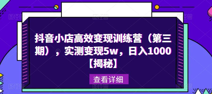 抖音小店高效变现训练营（第三期），实测变现5w，日入1000【揭秘】-全网第一网赚项目资源库-中赚网 & 中创网 & 冒泡网 & 福缘网 - 小本轻创业与优质加盟项目首选平台