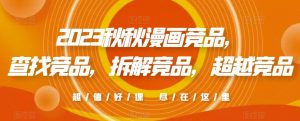 2023秋秋漫画竞品,查找竞品,拆解竞品,超越竞品-全网第一网赚项目资源库-中赚网 & 中创网 & 冒泡网 & 福缘网 - 小本轻创业与优质加盟项目首选平台