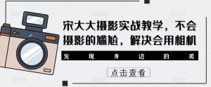 宋大大影摄实战教学,不会摄影的尴尬,解决会用相机-全网第一网赚项目资源库-中赚网 & 中创网 & 冒泡网 & 福缘网 - 小本轻创业与优质加盟项目首选平台