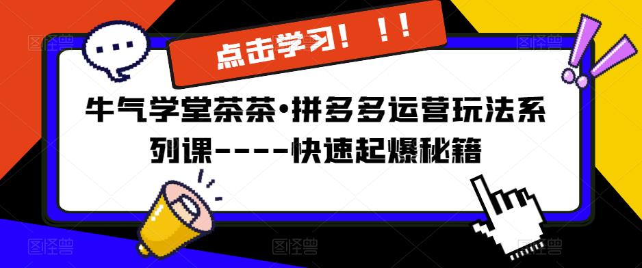 牛气学堂茶茶•拼多多运营玩法系列课—-快速起爆秘籍【更新】-全网第一网赚项目资源库-中赚网 & 中创网 & 冒泡网 & 福缘网 - 小本轻创业与优质加盟项目首选平台