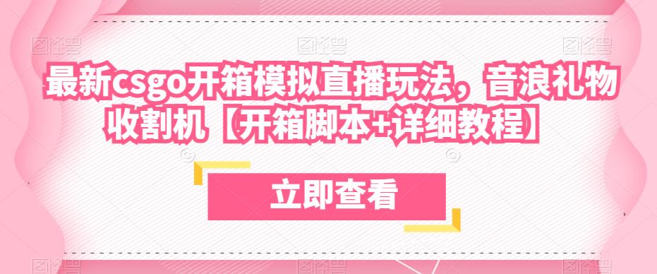 最新csgo开箱模拟直播玩法，音浪礼物收割机【开箱脚本+详细教程】-全网第一网赚项目资源库-中赚网 & 中创网 & 冒泡网 & 福缘网 - 小本轻创业与优质加盟项目首选平台