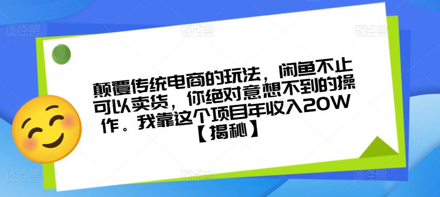颠覆传统电商的玩法，闲鱼不止可以卖货，你绝对意想不到的操作。我靠这个项目年收入20W【揭秘】-全网第一网赚项目资源库-中赚网 & 中创网 & 冒泡网 & 福缘网 - 小本轻创业与优质加盟项目首选平台